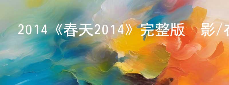 陳康海發布2014《春天2014》完整版電影/在線觀看/百度云-美劇天堂